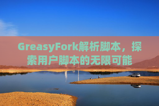 GreasyFork解析脚本，探索用户脚本的无限可能
